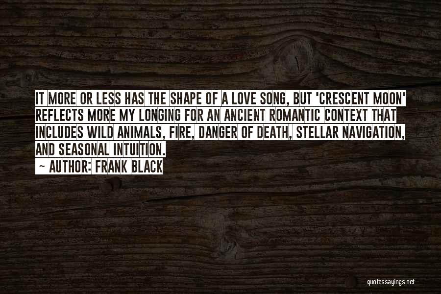 Frank Black Quotes: It More Or Less Has The Shape Of A Love Song, But 'crescent Moon' Reflects More My Longing For An