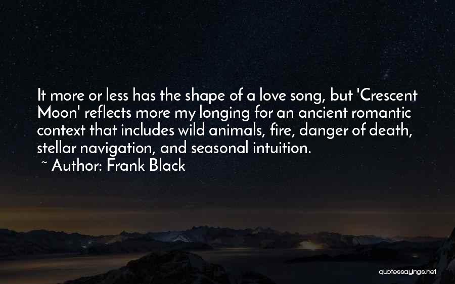 Frank Black Quotes: It More Or Less Has The Shape Of A Love Song, But 'crescent Moon' Reflects More My Longing For An