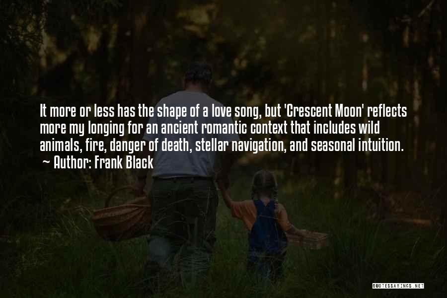 Frank Black Quotes: It More Or Less Has The Shape Of A Love Song, But 'crescent Moon' Reflects More My Longing For An