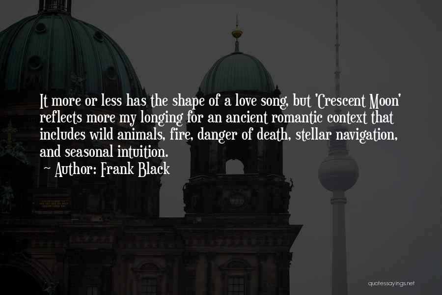 Frank Black Quotes: It More Or Less Has The Shape Of A Love Song, But 'crescent Moon' Reflects More My Longing For An