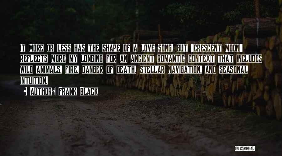 Frank Black Quotes: It More Or Less Has The Shape Of A Love Song, But 'crescent Moon' Reflects More My Longing For An