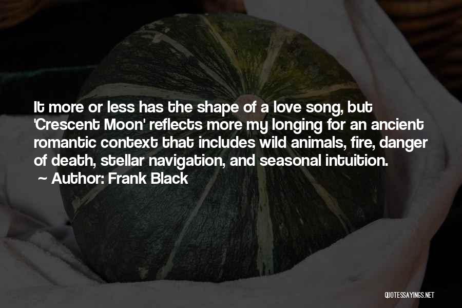 Frank Black Quotes: It More Or Less Has The Shape Of A Love Song, But 'crescent Moon' Reflects More My Longing For An