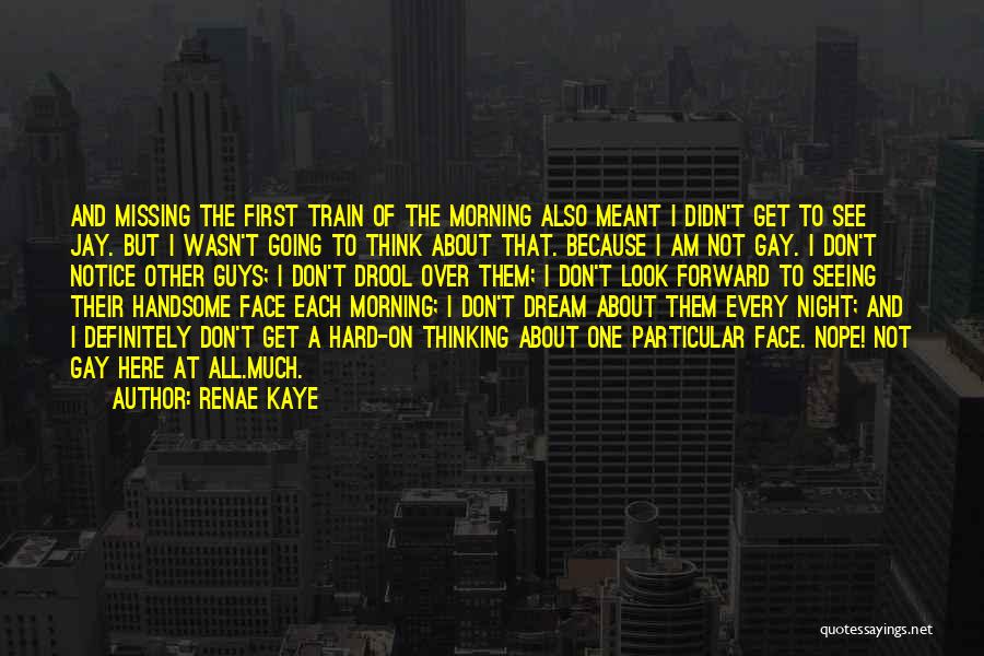 Renae Kaye Quotes: And Missing The First Train Of The Morning Also Meant I Didn't Get To See Jay. But I Wasn't Going