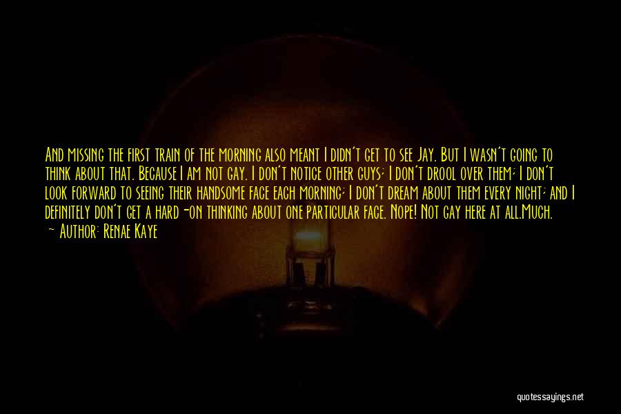 Renae Kaye Quotes: And Missing The First Train Of The Morning Also Meant I Didn't Get To See Jay. But I Wasn't Going