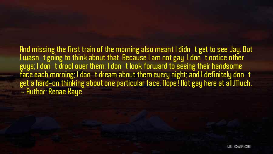 Renae Kaye Quotes: And Missing The First Train Of The Morning Also Meant I Didn't Get To See Jay. But I Wasn't Going