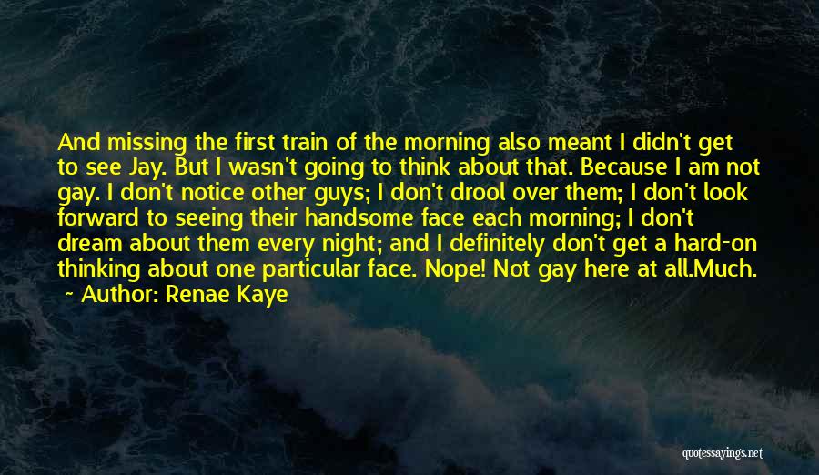 Renae Kaye Quotes: And Missing The First Train Of The Morning Also Meant I Didn't Get To See Jay. But I Wasn't Going