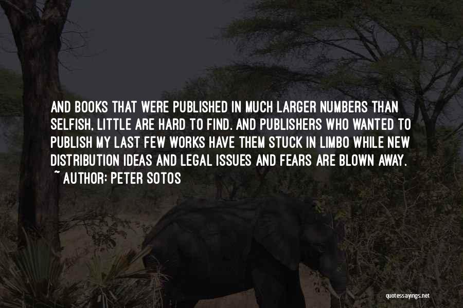 Peter Sotos Quotes: And Books That Were Published In Much Larger Numbers Than Selfish, Little Are Hard To Find. And Publishers Who Wanted