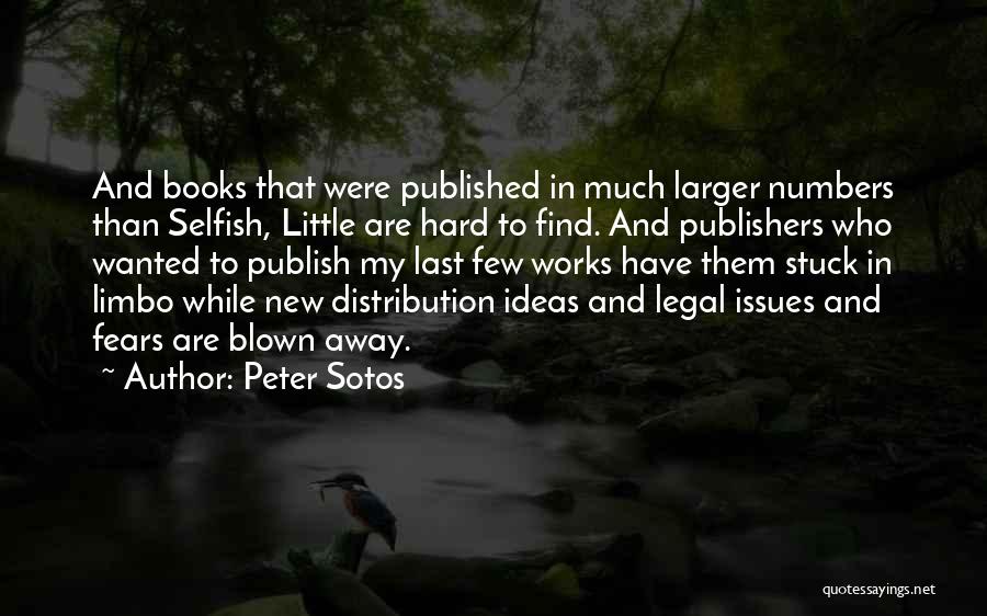 Peter Sotos Quotes: And Books That Were Published In Much Larger Numbers Than Selfish, Little Are Hard To Find. And Publishers Who Wanted