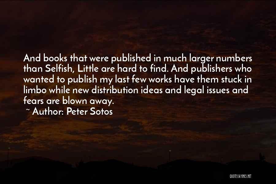 Peter Sotos Quotes: And Books That Were Published In Much Larger Numbers Than Selfish, Little Are Hard To Find. And Publishers Who Wanted