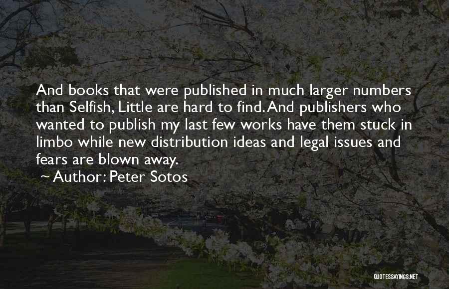 Peter Sotos Quotes: And Books That Were Published In Much Larger Numbers Than Selfish, Little Are Hard To Find. And Publishers Who Wanted