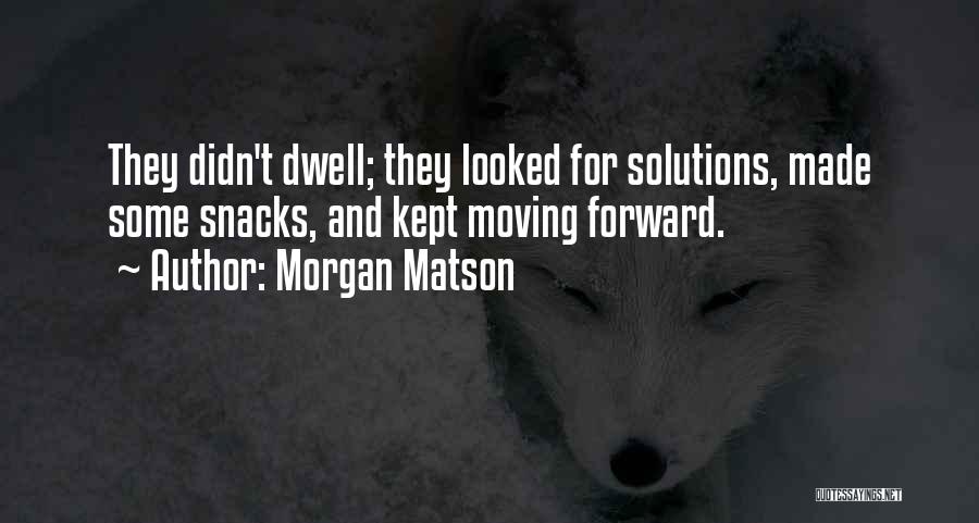 Morgan Matson Quotes: They Didn't Dwell; They Looked For Solutions, Made Some Snacks, And Kept Moving Forward.