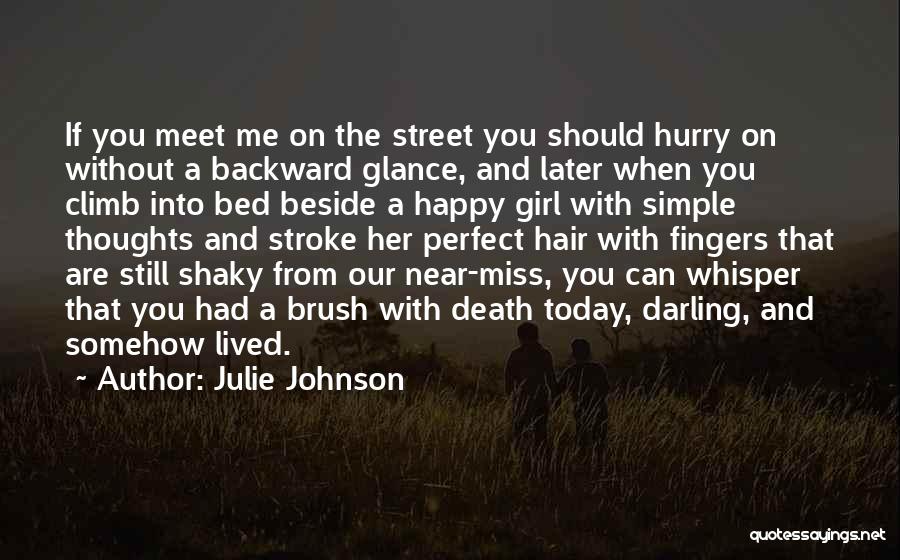 Julie Johnson Quotes: If You Meet Me On The Street You Should Hurry On Without A Backward Glance, And Later When You Climb