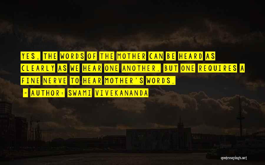 Swami Vivekananda Quotes: Yes, The Words Of The Mother Can Be Heard As Clearly As We Hear One Another. But One Requires A