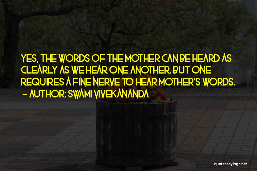 Swami Vivekananda Quotes: Yes, The Words Of The Mother Can Be Heard As Clearly As We Hear One Another. But One Requires A