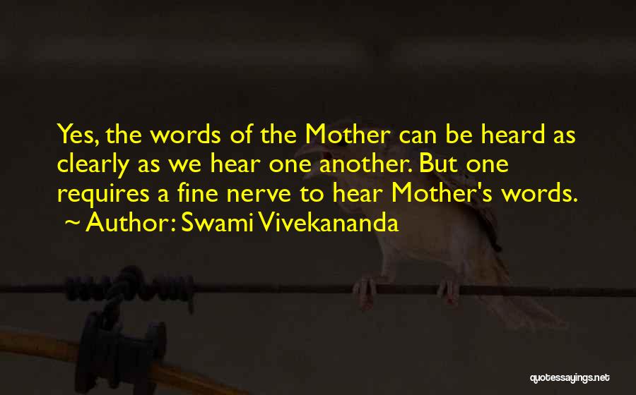 Swami Vivekananda Quotes: Yes, The Words Of The Mother Can Be Heard As Clearly As We Hear One Another. But One Requires A