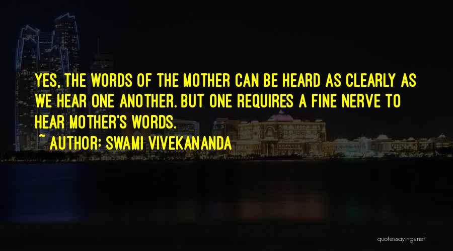Swami Vivekananda Quotes: Yes, The Words Of The Mother Can Be Heard As Clearly As We Hear One Another. But One Requires A