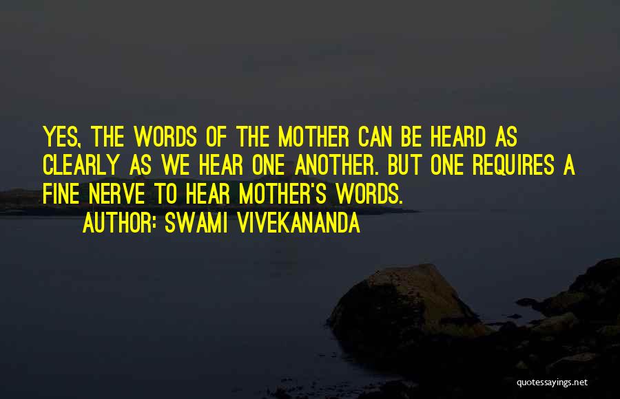 Swami Vivekananda Quotes: Yes, The Words Of The Mother Can Be Heard As Clearly As We Hear One Another. But One Requires A