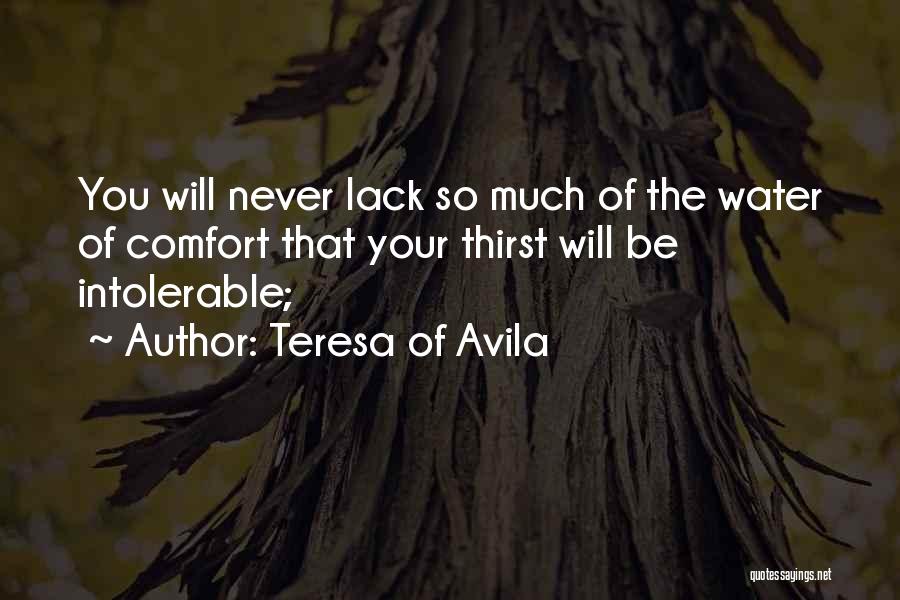 Teresa Of Avila Quotes: You Will Never Lack So Much Of The Water Of Comfort That Your Thirst Will Be Intolerable;