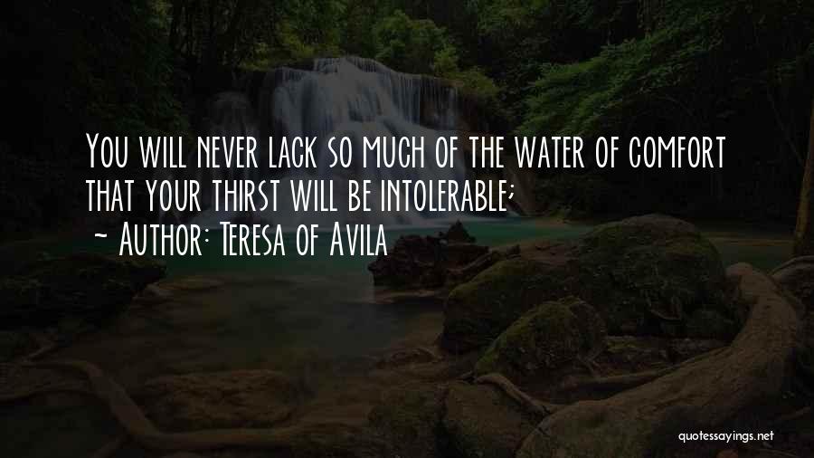 Teresa Of Avila Quotes: You Will Never Lack So Much Of The Water Of Comfort That Your Thirst Will Be Intolerable;