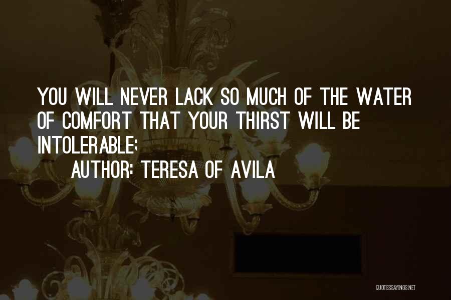Teresa Of Avila Quotes: You Will Never Lack So Much Of The Water Of Comfort That Your Thirst Will Be Intolerable;