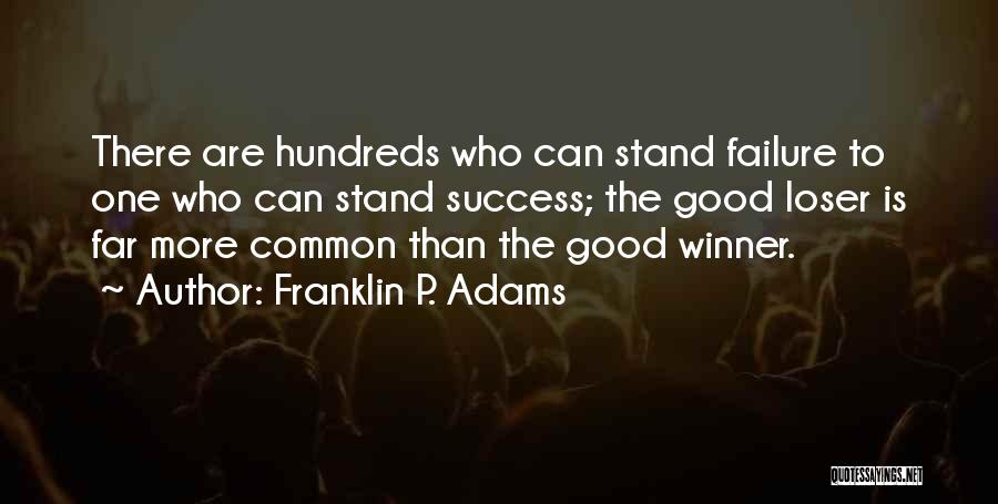 Franklin P. Adams Quotes: There Are Hundreds Who Can Stand Failure To One Who Can Stand Success; The Good Loser Is Far More Common