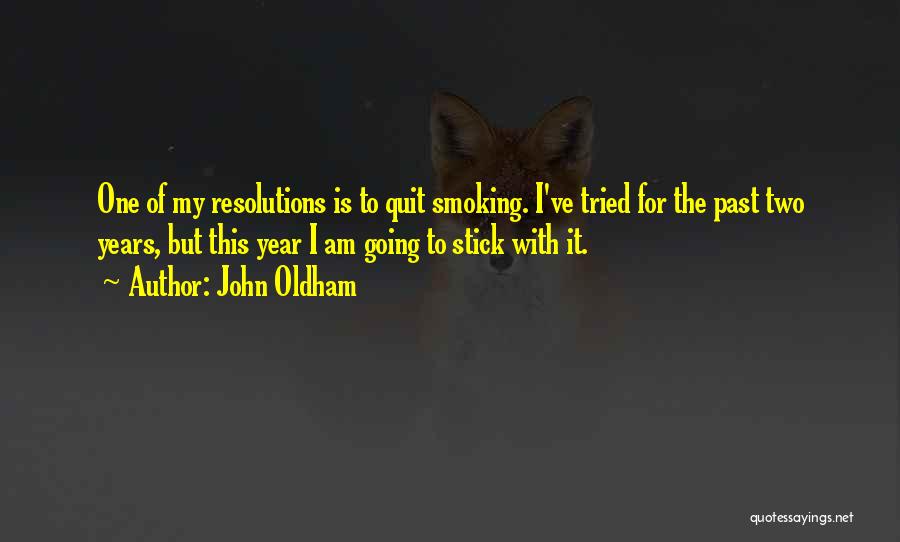 John Oldham Quotes: One Of My Resolutions Is To Quit Smoking. I've Tried For The Past Two Years, But This Year I Am