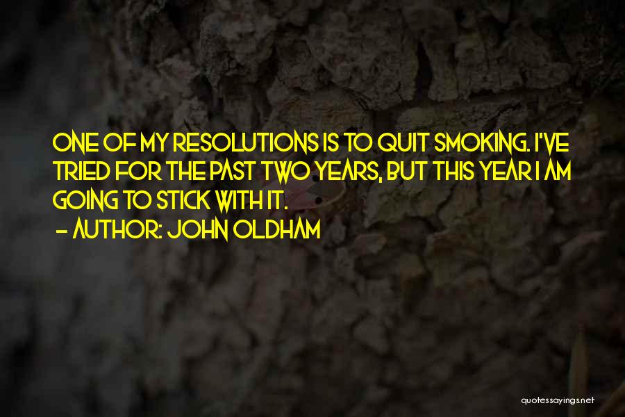 John Oldham Quotes: One Of My Resolutions Is To Quit Smoking. I've Tried For The Past Two Years, But This Year I Am