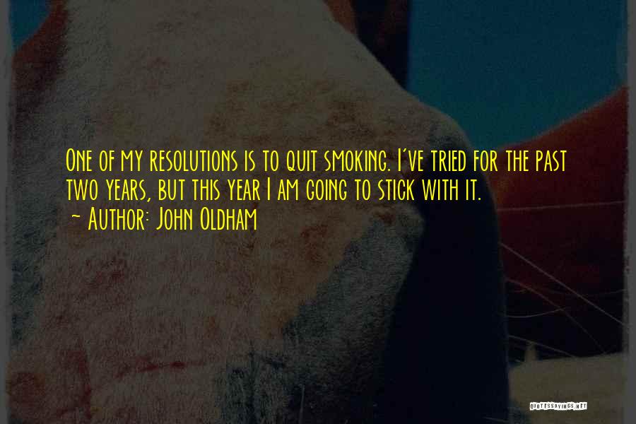 John Oldham Quotes: One Of My Resolutions Is To Quit Smoking. I've Tried For The Past Two Years, But This Year I Am