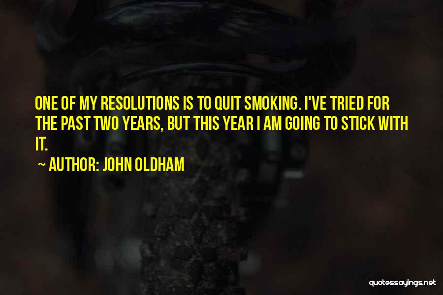 John Oldham Quotes: One Of My Resolutions Is To Quit Smoking. I've Tried For The Past Two Years, But This Year I Am