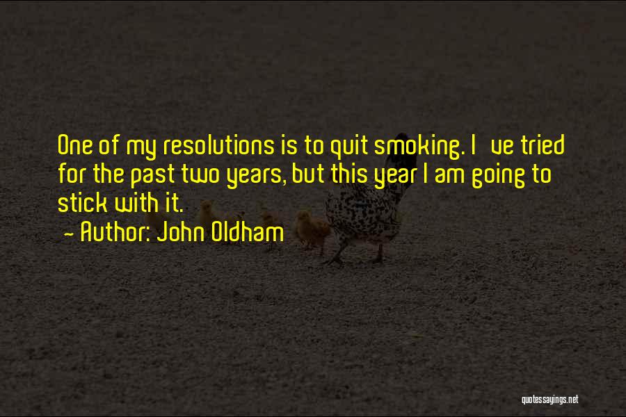 John Oldham Quotes: One Of My Resolutions Is To Quit Smoking. I've Tried For The Past Two Years, But This Year I Am