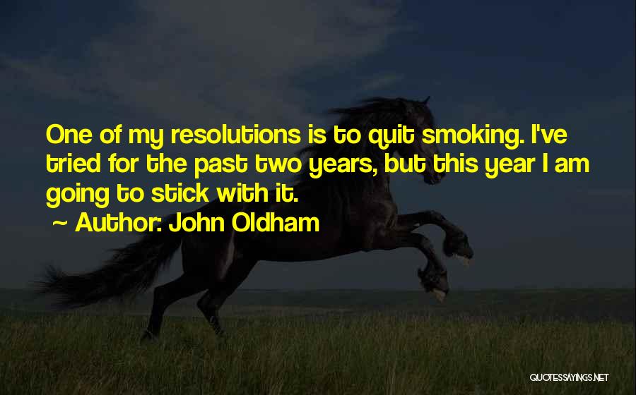 John Oldham Quotes: One Of My Resolutions Is To Quit Smoking. I've Tried For The Past Two Years, But This Year I Am