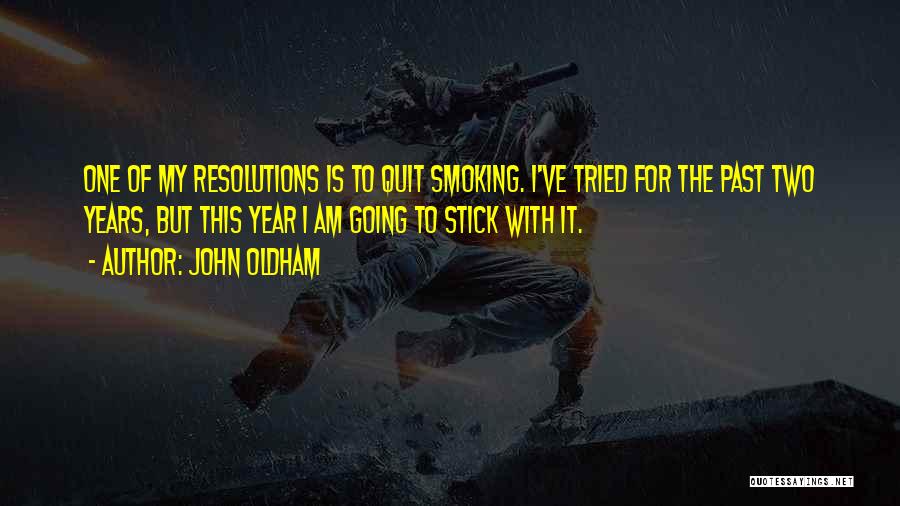 John Oldham Quotes: One Of My Resolutions Is To Quit Smoking. I've Tried For The Past Two Years, But This Year I Am