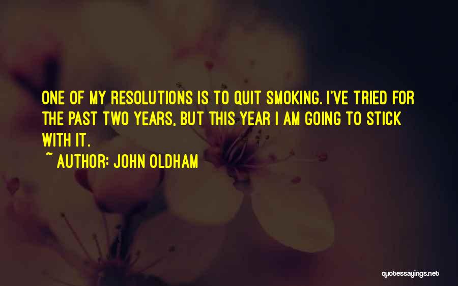 John Oldham Quotes: One Of My Resolutions Is To Quit Smoking. I've Tried For The Past Two Years, But This Year I Am