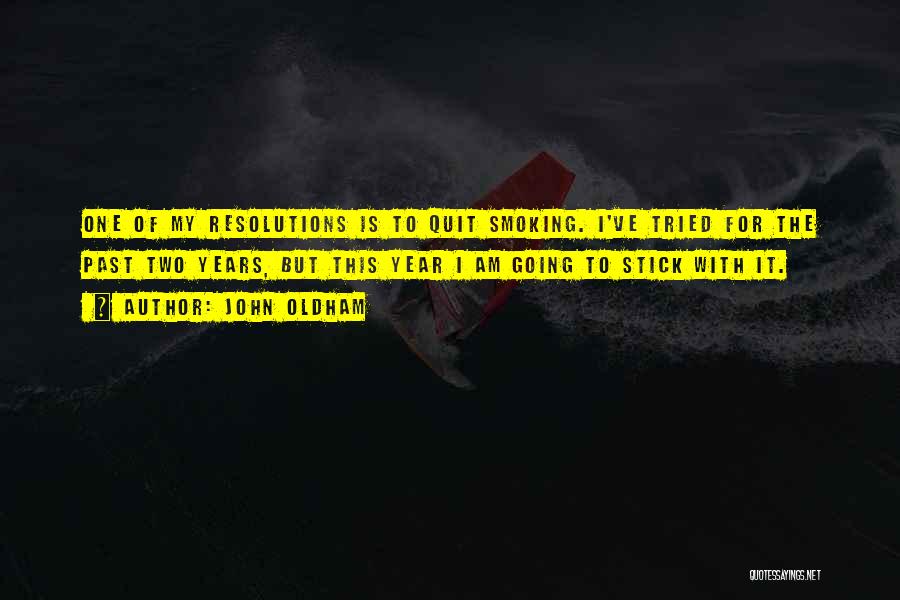 John Oldham Quotes: One Of My Resolutions Is To Quit Smoking. I've Tried For The Past Two Years, But This Year I Am