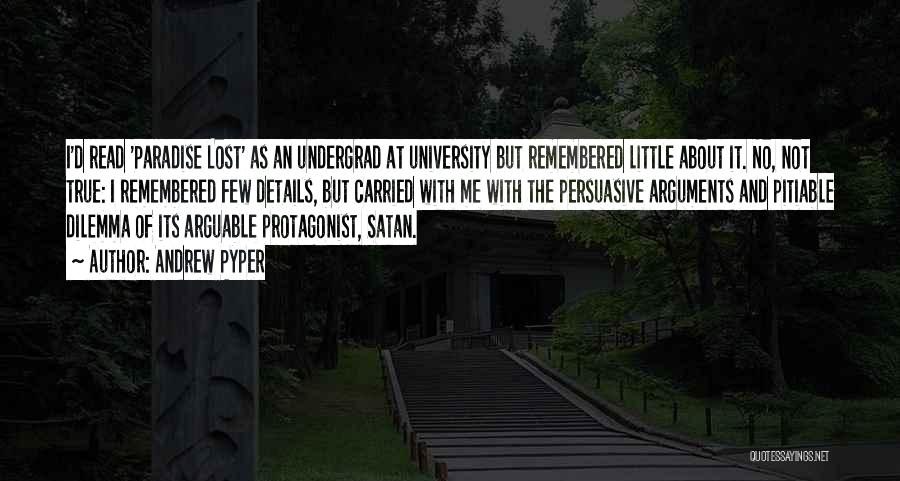 Andrew Pyper Quotes: I'd Read 'paradise Lost' As An Undergrad At University But Remembered Little About It. No, Not True: I Remembered Few
