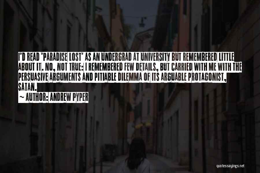 Andrew Pyper Quotes: I'd Read 'paradise Lost' As An Undergrad At University But Remembered Little About It. No, Not True: I Remembered Few