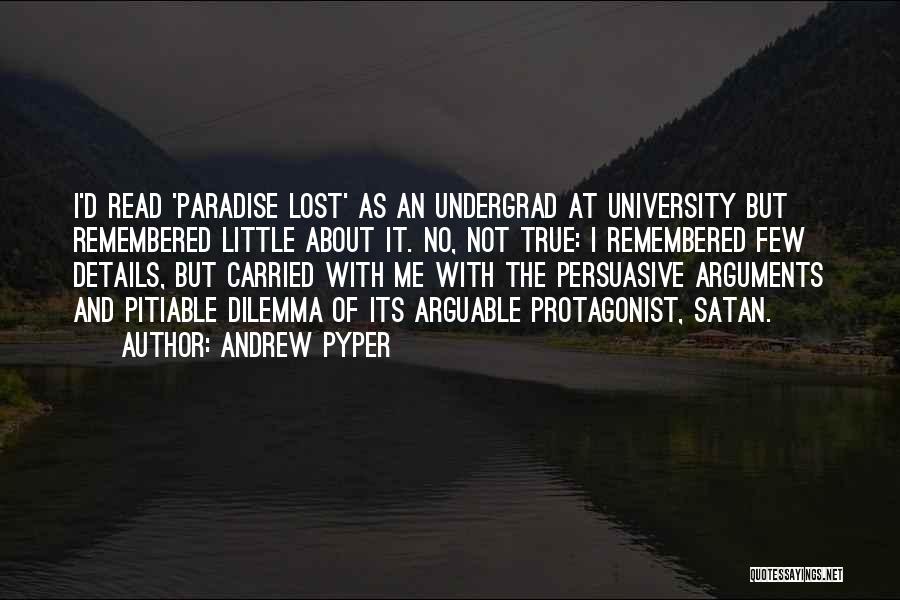 Andrew Pyper Quotes: I'd Read 'paradise Lost' As An Undergrad At University But Remembered Little About It. No, Not True: I Remembered Few