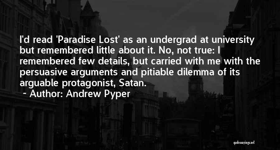 Andrew Pyper Quotes: I'd Read 'paradise Lost' As An Undergrad At University But Remembered Little About It. No, Not True: I Remembered Few