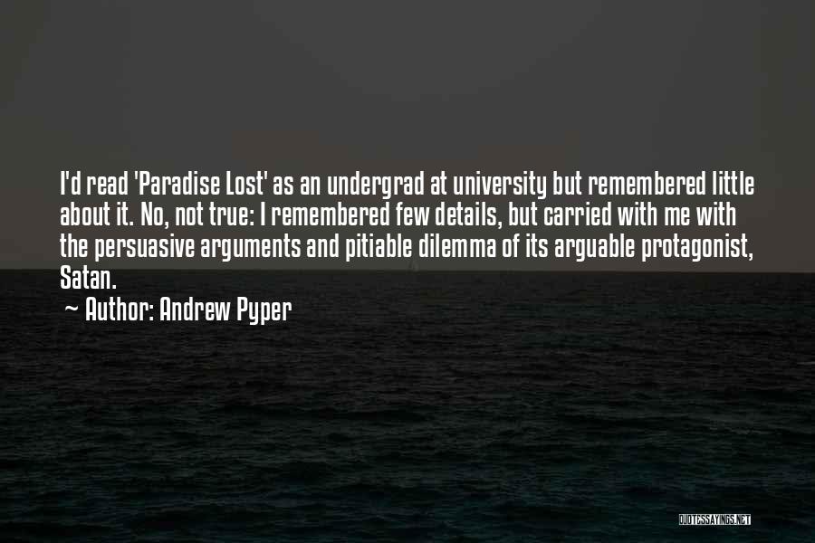 Andrew Pyper Quotes: I'd Read 'paradise Lost' As An Undergrad At University But Remembered Little About It. No, Not True: I Remembered Few