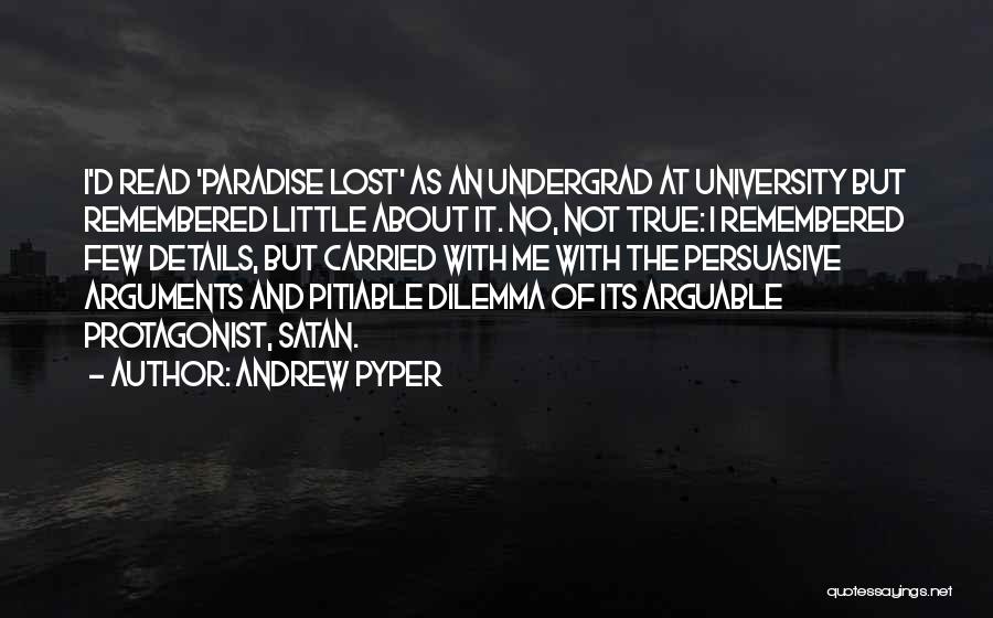 Andrew Pyper Quotes: I'd Read 'paradise Lost' As An Undergrad At University But Remembered Little About It. No, Not True: I Remembered Few