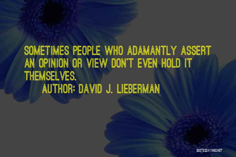 David J. Lieberman Quotes: Sometimes People Who Adamantly Assert An Opinion Or View Don't Even Hold It Themselves.