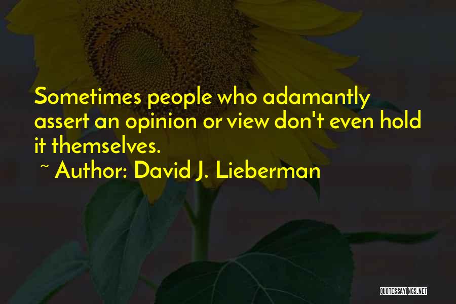 David J. Lieberman Quotes: Sometimes People Who Adamantly Assert An Opinion Or View Don't Even Hold It Themselves.