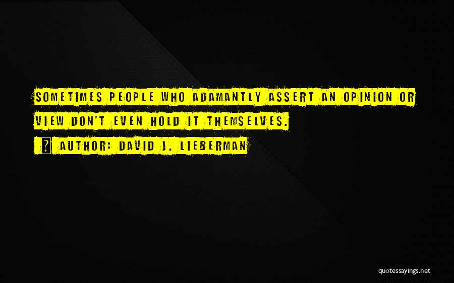 David J. Lieberman Quotes: Sometimes People Who Adamantly Assert An Opinion Or View Don't Even Hold It Themselves.