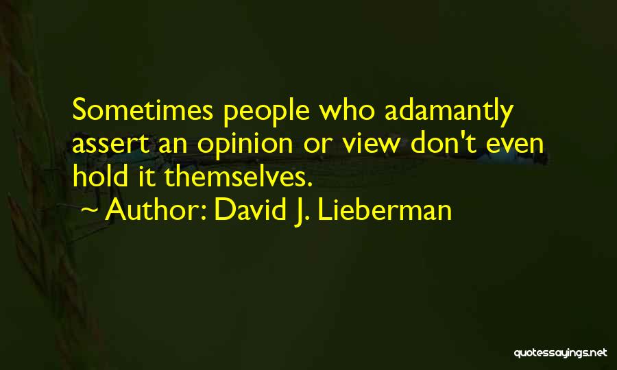 David J. Lieberman Quotes: Sometimes People Who Adamantly Assert An Opinion Or View Don't Even Hold It Themselves.