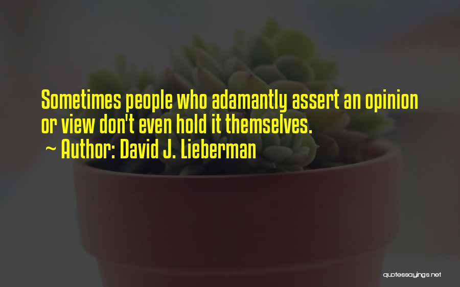 David J. Lieberman Quotes: Sometimes People Who Adamantly Assert An Opinion Or View Don't Even Hold It Themselves.