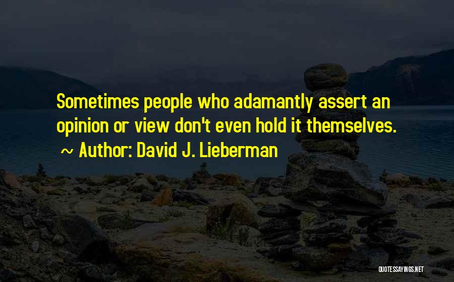 David J. Lieberman Quotes: Sometimes People Who Adamantly Assert An Opinion Or View Don't Even Hold It Themselves.