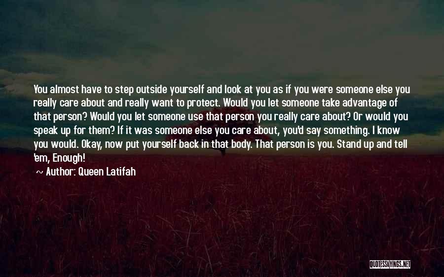 Queen Latifah Quotes: You Almost Have To Step Outside Yourself And Look At You As If You Were Someone Else You Really Care