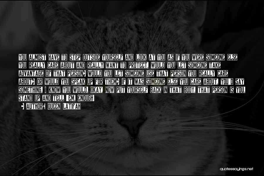 Queen Latifah Quotes: You Almost Have To Step Outside Yourself And Look At You As If You Were Someone Else You Really Care