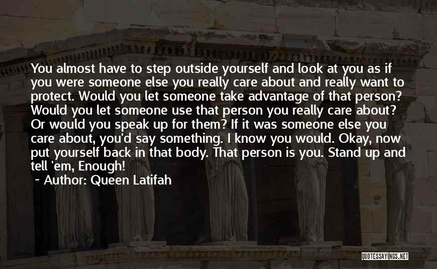 Queen Latifah Quotes: You Almost Have To Step Outside Yourself And Look At You As If You Were Someone Else You Really Care