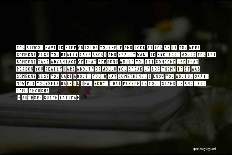 Queen Latifah Quotes: You Almost Have To Step Outside Yourself And Look At You As If You Were Someone Else You Really Care